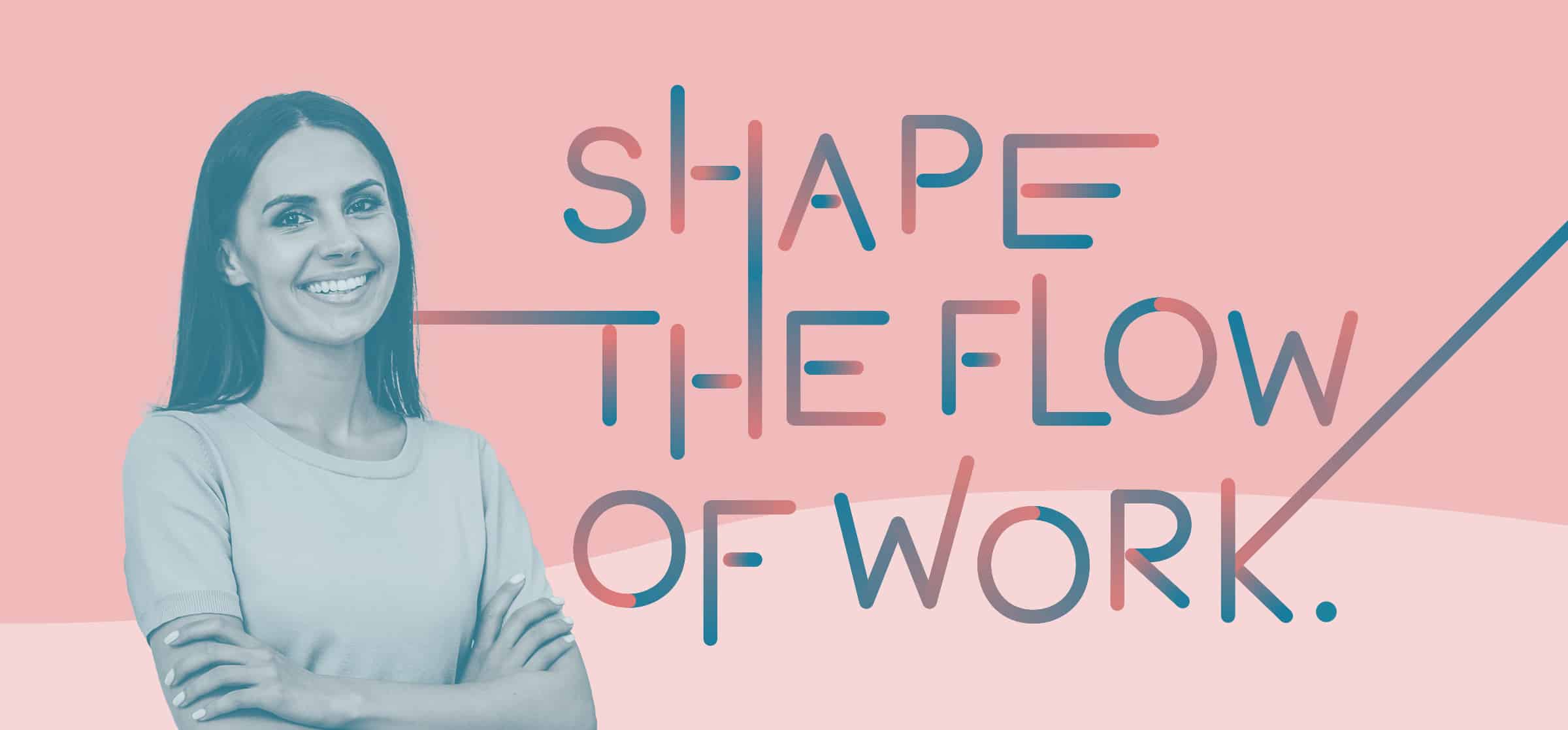 A smiling woman stands next to the words shape the flow of work