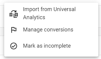 Dropdown menu in Google Analytics with options to import from Universal Analytics, manage conversions, and mark as incomplete.